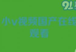 91国产视频,盘点热门国产影视佳作，重温经典瞬间